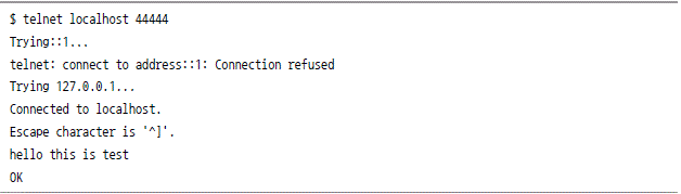 $ telent localhost 44444 Trying::1... telnet: connect to address::1: Connection refused Trying 127.0.0.1... Connected to localhost. Escape character is '^]'. hello this is test OK