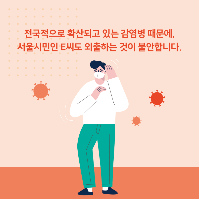 전국적으로 확산되고 있는 감염병 때문에, 서울시민인 E씨도 외출하는 것이 불안합니다.