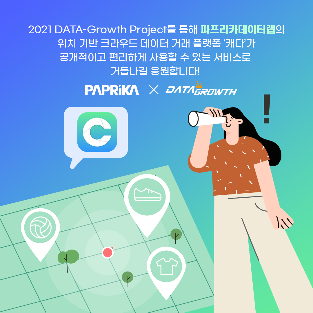 2021 DATA-Growth Project를 통해 '파프리카데이터랩'의 위치 기반 크라우드 데이터 거래 플랫폼 '캐다'가 공개적이고 편리하게 사용할 수 있는 서비스로 거듭나길 응원합니다! PAPRIKA X DATA GROWTH