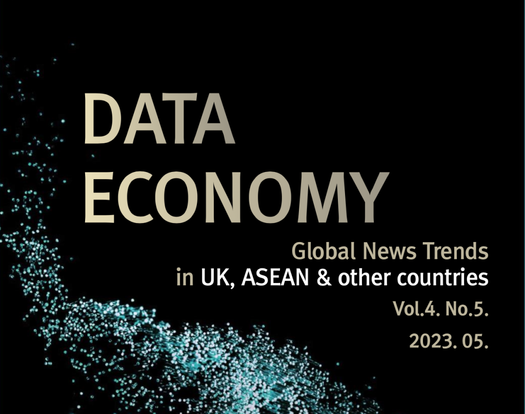 DATA ECONOMY Global News Trends in UK, ASEAN & other countries Vol.4. No.5. 2023. 05.