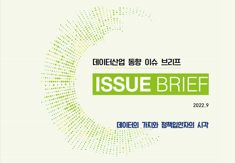 데이터산업 동향 이슈 브리프 ISSUE BRIEF 2022.9 데이터의 가치와 정책입안자의 시각
