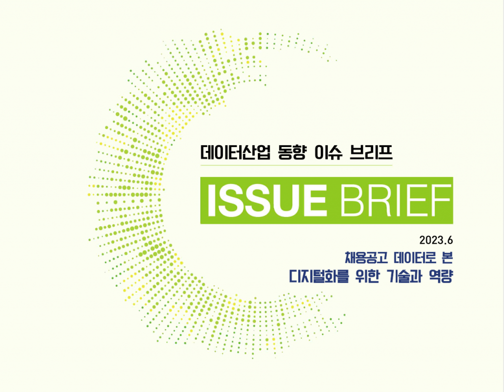 데이터산업 동향 이슈 브리프 ISSUE BRIEF 2023.6_채용공고 데이터로 본 디지털화를 위한 기술과 역량